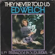 7inch Vinyl Single - Ed Welch - They Never Told Us / Paradise In Suburbia