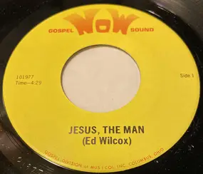 Ed Wilcox - Jesus, The Man / Sing