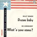 7inch Vinyl Single - Ed Gregory / Billy Wade - What's Your Name / Dream Baby