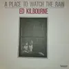 LP - Ed Kilbourne - A Place To Watch The Rain