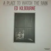 LP - Ed Kilbourne - A Place To Watch The Rain