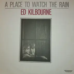 Ed Kilbourne - A Place To Watch The Rain