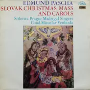 Edmund Pascha / Prague Madrigal Singers , Miroslav Venhoda - Slovak Christmas Mass And Carols