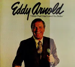 Eddy Arnold - I Wish That I Had Loved You Better