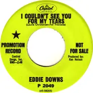 Eddie Downs - I Couldn't See You For My Tears