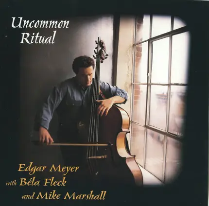 Edgar Meyer With Béla Fleck And Mike Marshall - Uncommon Ritual