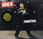 Edu K - Frenétiko