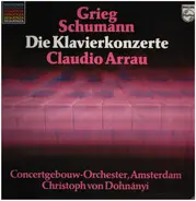 Edvard Grieg / Robert Schumann / Claudio Arrau / Concertgebouworkest / Christoph von Dohnányi - Die Klavierkonzerte