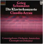 Edvard Grieg / Robert Schumann / Claudio Arrau / Concertgebouworkest / Christoph von Dohnányi - Die Klavierkonzerte