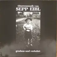 Eibl Sepp - Gradaus Und Verkehrt (Gitarrenmusik Von Sepp Eibl)