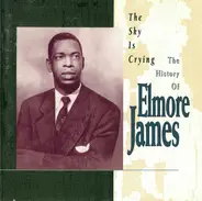 Elmore James - The Sky Is Crying: The History Of Elmore James