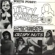 Electric Frankenstein / Crispy Nuts - White Pussy At Titty Twister