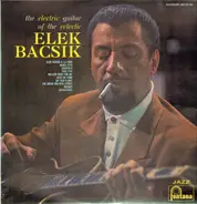 Elek Bacsik - The Electric Guitar Of The Eclectic Elek Bacsik