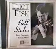 Eliot Fisk - Bell' Italia: Four Centuries Of Italian Music