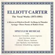 Elliott Carter - The Vocal Works (1975-1981)