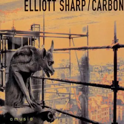 Elliott Sharp / Carbon - Amusia