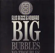 Ellis Beggs & Howard - Big Bubbles No Troubles