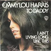 7'' - Emmylou Harris - To Daddy / I Ain't Living Long Like This