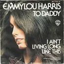 7'' - Emmylou Harris - To Daddy / I Ain't Living Long Like This