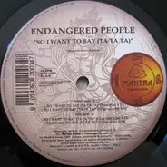 Endangered People - So I Want To Say (Ta Ta Ta)
