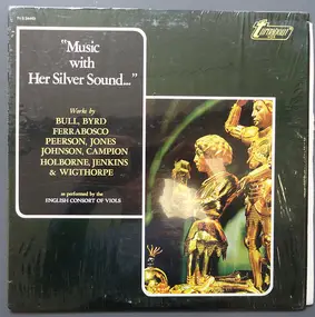 English Consort of Viols - 'Music With Her Silver Sound...' (Works By Bull, Byrd, Coperario, Ferrabosco, Peerson, Jones, Johns