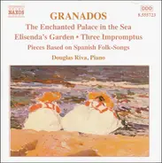 Granados - The Enchanted Palace In The Sea - Elisenda's Garden - Three Impromtus - Pieces Based On Spanish Son
