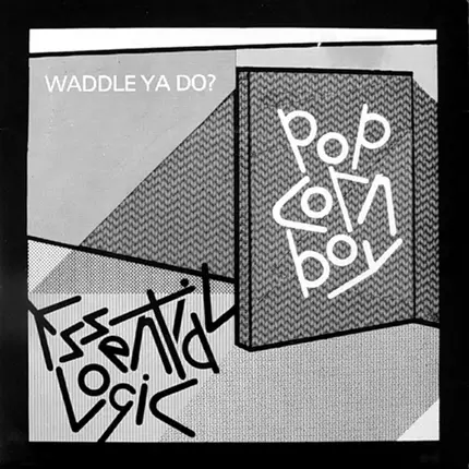 Essential Logic - Popcorn Boy Waddle Ya Do?