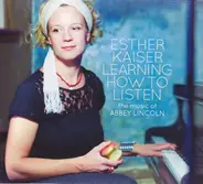 Esther Kaiser - Learning How To Listen (The Music Of Abbey Lincoln)