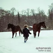 Ephemerals - Nothin is Easy