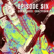 Episode Six - Cornflakes And Crazyfoam
