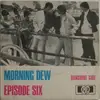 7'' - Episode Six - Morning Dew