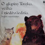 Ernest Bryll, Małgorzata Goraj / Marek Sart, Radio Dla Dziec - O Głupim Tomku, Wilku I Niedźwiedziu. Bajka Muzyczna