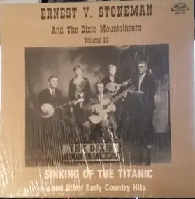 Ernest V. Stoneman & His Dixie Mountaineers - Volume 3: Sinking Of The Titanic And Other Early Country Hits