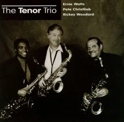 Ernie Watts / Pete Christlieb / Rickey Woodard - The Tenor Trio