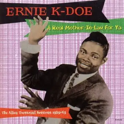 Ernie K-Doe - A Real Mother-In-Law For Ya - The Allen Toussaint Sessions 1959-1963