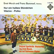 Ernst Mosch Und Franz Bummerl , Ernst Mosch Und Seine Original Egerländer Musikanten - Nur Ein Halbes Stündchen / Wáclav-Polka