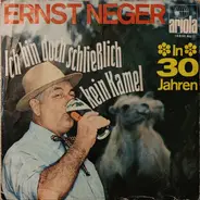 Ernst Neger - Ich Bin Doch Schließlich Kein Kamel / In Dreißig Jahren
