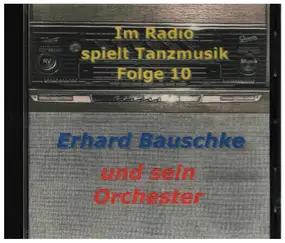 Erhard Bauschke Und Sein Orchester - Im Radio spielt Tanzmusik Folge 10