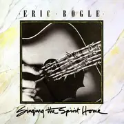 LP - Eric Bogle - Singing The Spirit Home