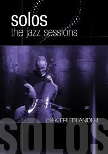 Erik Friedlander - Solos: the Jazz Sessions