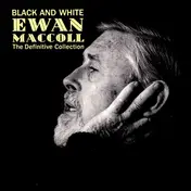 Ewan MacColl - Black And White - The Definitive Ewan MacColl Collection