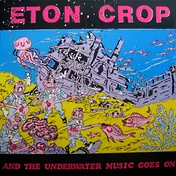 Eton Crop - And The Underwater Music Goes On