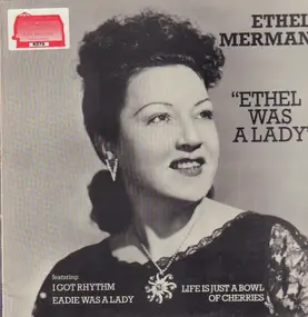 Ethel Merman - Ethel was a lady