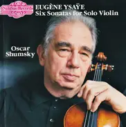 Eugène Ysaÿe / Oscar Shumsky - Six Sonatas For Solo Violin