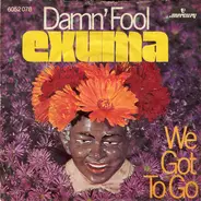 Exuma - Damn Fool / We Got To Go