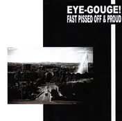 Eye-Gouge! - Fast Pissed Off & Proud