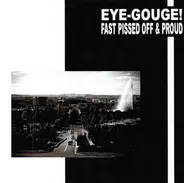 Eye-Gouge! - Fast Pissed Off & Proud