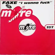 F.A.X.E. - I Wanna Fuck