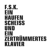 FSK - Ein Haufen Scheiß Und Ein Zertrümmertes Klavier