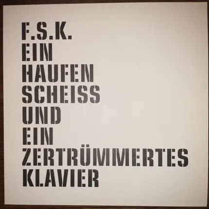 F.S.K. - Ein Haufen Scheiß Und Ein Zertrümmertes Klavier